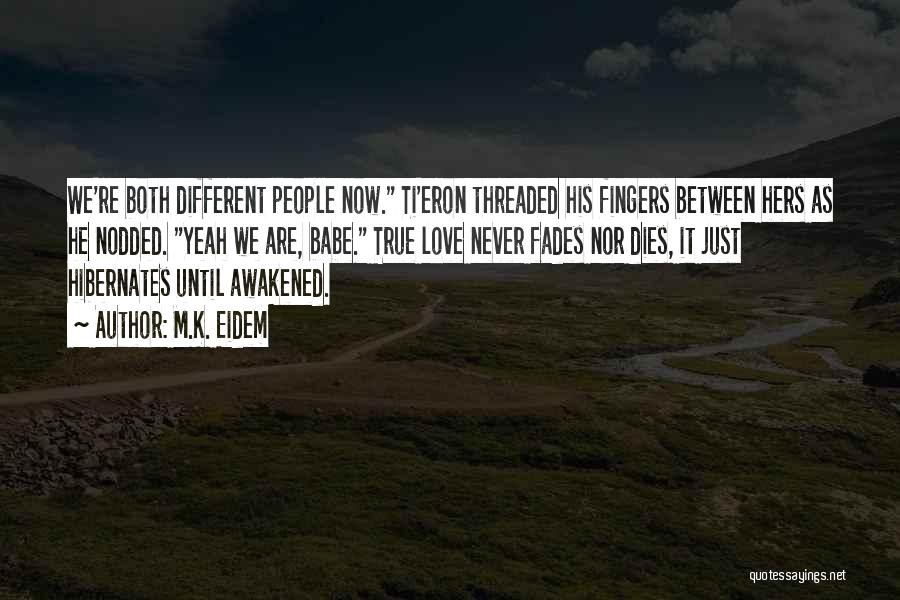 M.K. Eidem Quotes: We're Both Different People Now. Ti'eron Threaded His Fingers Between Hers As He Nodded. Yeah We Are, Babe. True Love