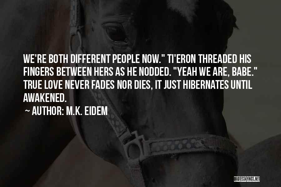 M.K. Eidem Quotes: We're Both Different People Now. Ti'eron Threaded His Fingers Between Hers As He Nodded. Yeah We Are, Babe. True Love