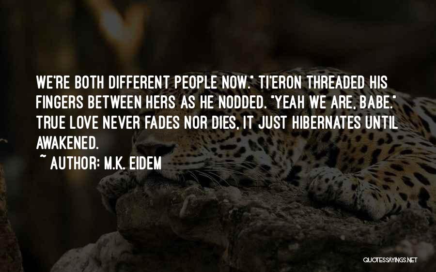 M.K. Eidem Quotes: We're Both Different People Now. Ti'eron Threaded His Fingers Between Hers As He Nodded. Yeah We Are, Babe. True Love