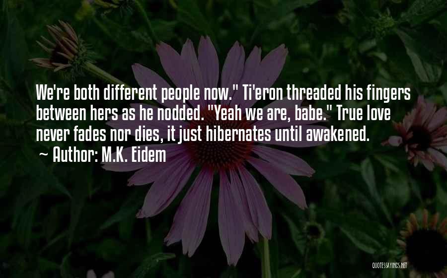 M.K. Eidem Quotes: We're Both Different People Now. Ti'eron Threaded His Fingers Between Hers As He Nodded. Yeah We Are, Babe. True Love