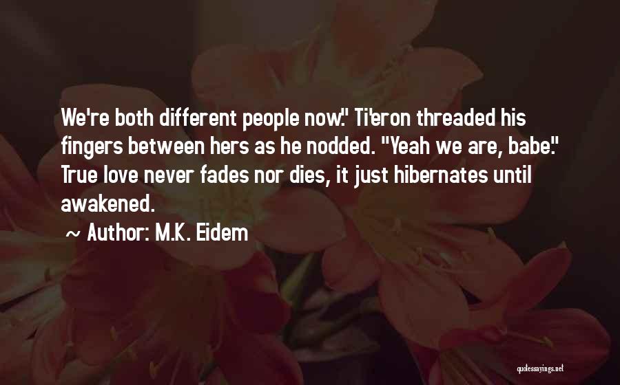 M.K. Eidem Quotes: We're Both Different People Now. Ti'eron Threaded His Fingers Between Hers As He Nodded. Yeah We Are, Babe. True Love