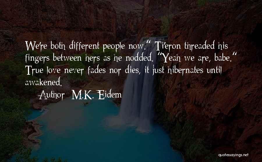 M.K. Eidem Quotes: We're Both Different People Now. Ti'eron Threaded His Fingers Between Hers As He Nodded. Yeah We Are, Babe. True Love