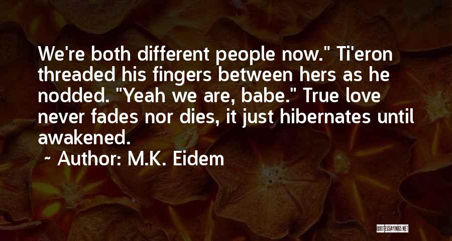 M.K. Eidem Quotes: We're Both Different People Now. Ti'eron Threaded His Fingers Between Hers As He Nodded. Yeah We Are, Babe. True Love