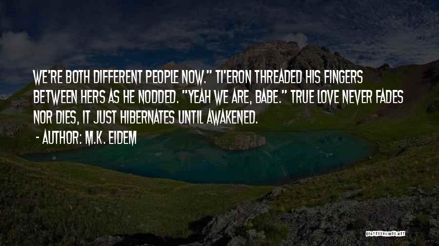 M.K. Eidem Quotes: We're Both Different People Now. Ti'eron Threaded His Fingers Between Hers As He Nodded. Yeah We Are, Babe. True Love