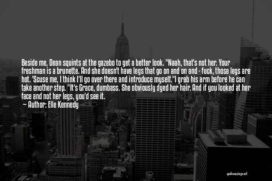 Elle Kennedy Quotes: Beside Me, Dean Squints At The Gazebo To Get A Better Look. Naah, That's Not Her. Your Freshman Is A