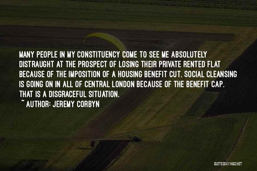 Jeremy Corbyn Quotes: Many People In My Constituency Come To See Me Absolutely Distraught At The Prospect Of Losing Their Private Rented Flat