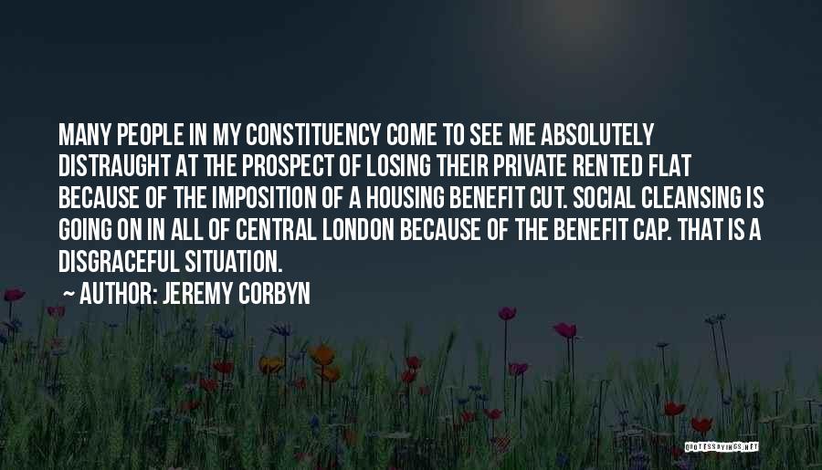 Jeremy Corbyn Quotes: Many People In My Constituency Come To See Me Absolutely Distraught At The Prospect Of Losing Their Private Rented Flat