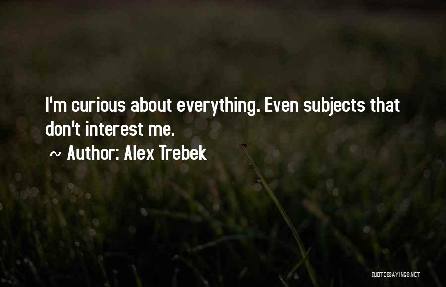 Alex Trebek Quotes: I'm Curious About Everything. Even Subjects That Don't Interest Me.