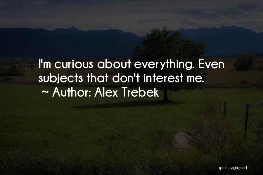 Alex Trebek Quotes: I'm Curious About Everything. Even Subjects That Don't Interest Me.