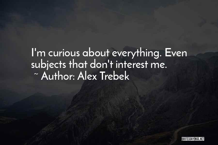Alex Trebek Quotes: I'm Curious About Everything. Even Subjects That Don't Interest Me.