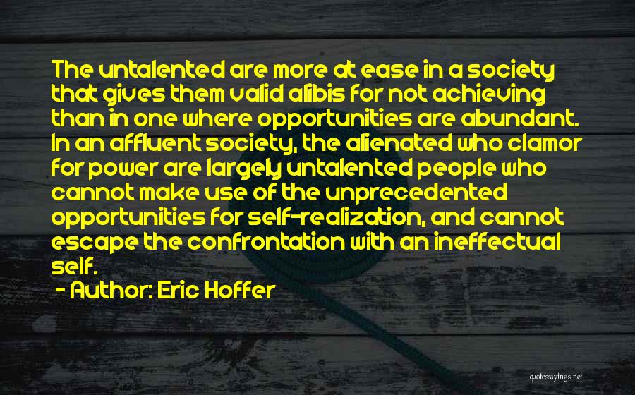 Eric Hoffer Quotes: The Untalented Are More At Ease In A Society That Gives Them Valid Alibis For Not Achieving Than In One
