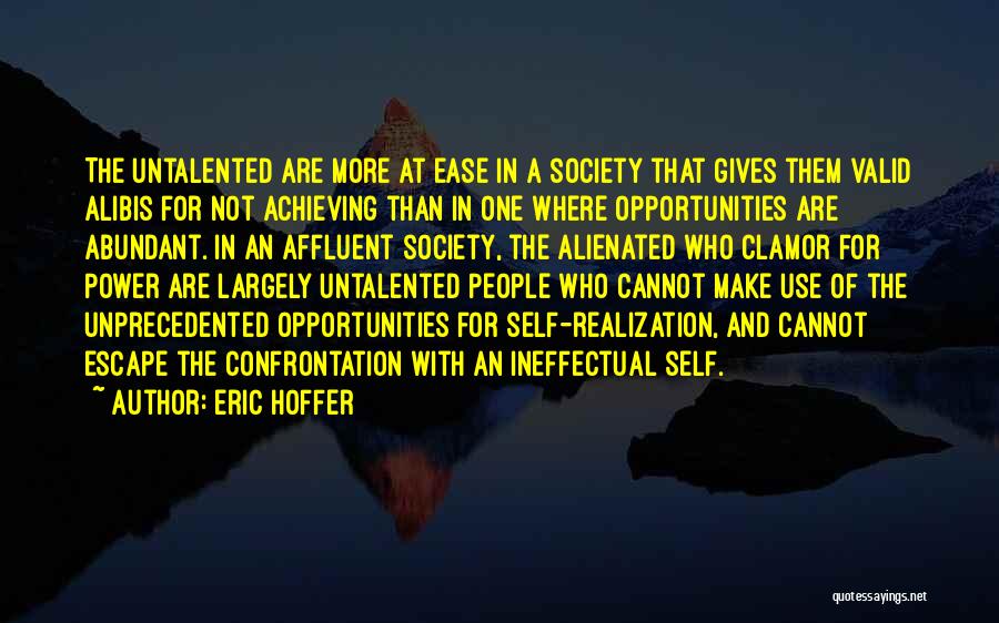 Eric Hoffer Quotes: The Untalented Are More At Ease In A Society That Gives Them Valid Alibis For Not Achieving Than In One
