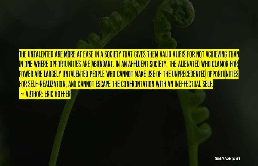 Eric Hoffer Quotes: The Untalented Are More At Ease In A Society That Gives Them Valid Alibis For Not Achieving Than In One
