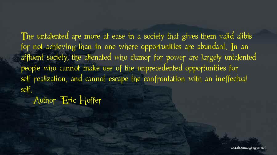 Eric Hoffer Quotes: The Untalented Are More At Ease In A Society That Gives Them Valid Alibis For Not Achieving Than In One