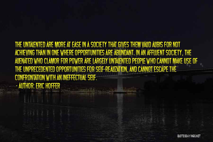 Eric Hoffer Quotes: The Untalented Are More At Ease In A Society That Gives Them Valid Alibis For Not Achieving Than In One