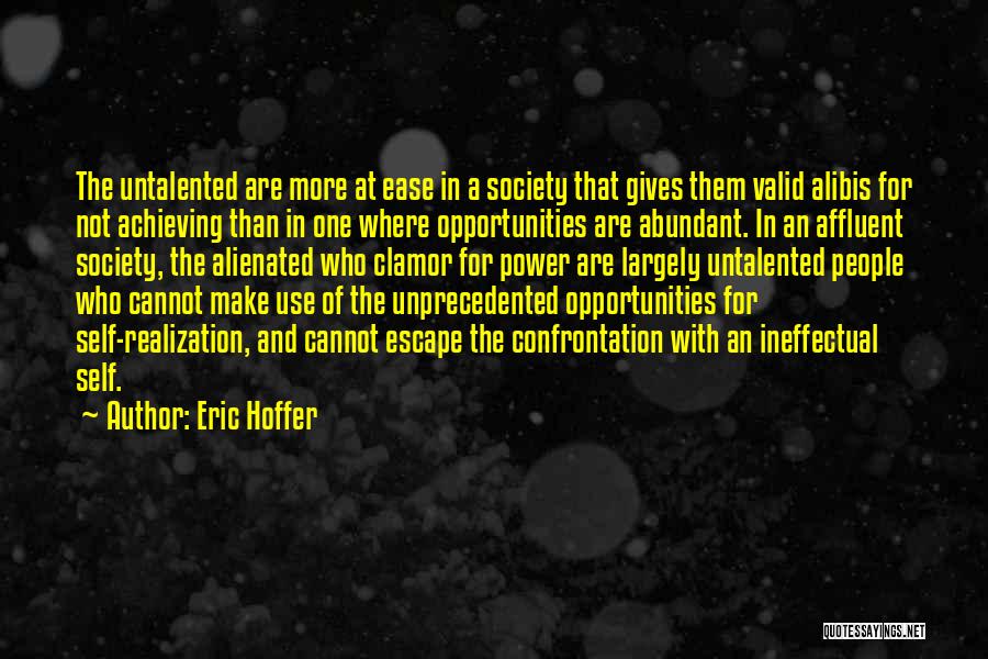Eric Hoffer Quotes: The Untalented Are More At Ease In A Society That Gives Them Valid Alibis For Not Achieving Than In One