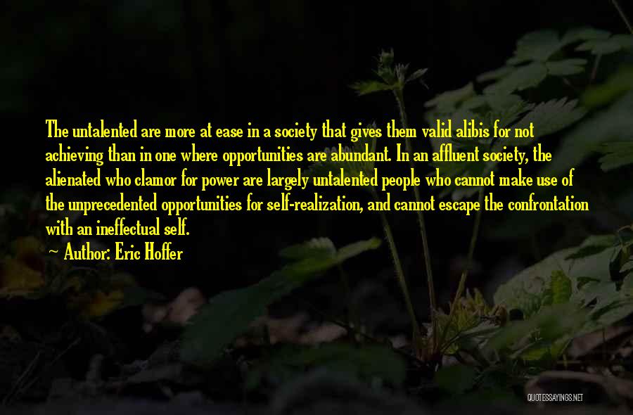 Eric Hoffer Quotes: The Untalented Are More At Ease In A Society That Gives Them Valid Alibis For Not Achieving Than In One