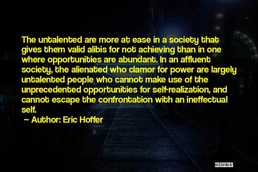 Eric Hoffer Quotes: The Untalented Are More At Ease In A Society That Gives Them Valid Alibis For Not Achieving Than In One