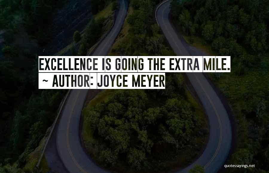 Joyce Meyer Quotes: Excellence Is Going The Extra Mile.