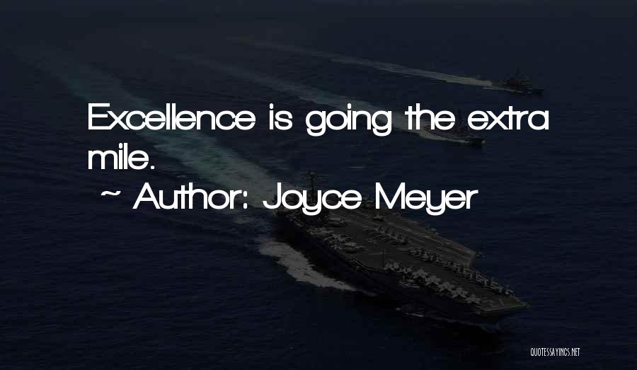 Joyce Meyer Quotes: Excellence Is Going The Extra Mile.