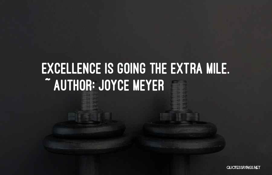 Joyce Meyer Quotes: Excellence Is Going The Extra Mile.