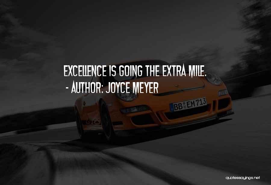 Joyce Meyer Quotes: Excellence Is Going The Extra Mile.