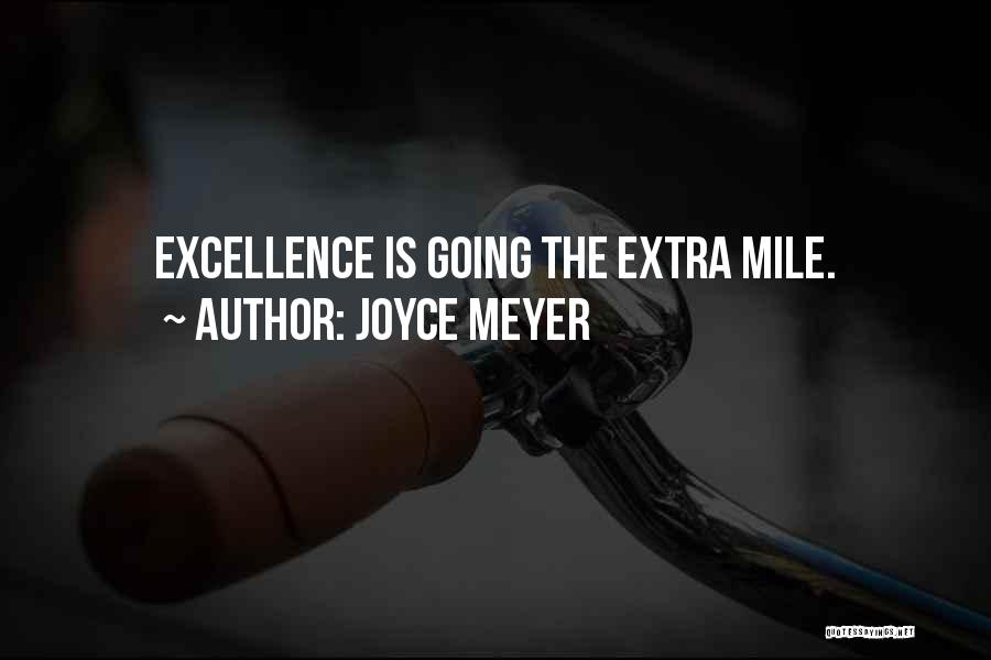 Joyce Meyer Quotes: Excellence Is Going The Extra Mile.