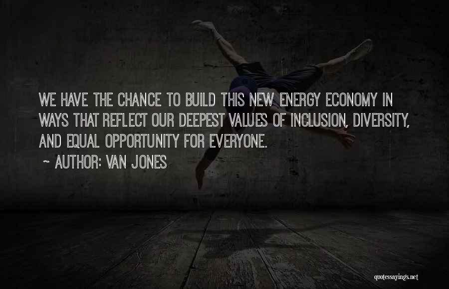 Van Jones Quotes: We Have The Chance To Build This New Energy Economy In Ways That Reflect Our Deepest Values Of Inclusion, Diversity,