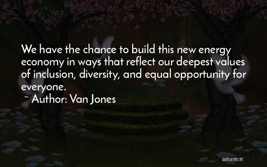 Van Jones Quotes: We Have The Chance To Build This New Energy Economy In Ways That Reflect Our Deepest Values Of Inclusion, Diversity,