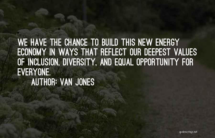 Van Jones Quotes: We Have The Chance To Build This New Energy Economy In Ways That Reflect Our Deepest Values Of Inclusion, Diversity,