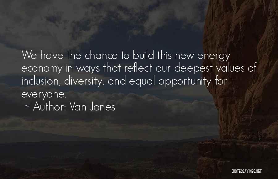 Van Jones Quotes: We Have The Chance To Build This New Energy Economy In Ways That Reflect Our Deepest Values Of Inclusion, Diversity,