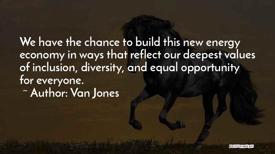 Van Jones Quotes: We Have The Chance To Build This New Energy Economy In Ways That Reflect Our Deepest Values Of Inclusion, Diversity,