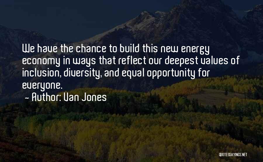 Van Jones Quotes: We Have The Chance To Build This New Energy Economy In Ways That Reflect Our Deepest Values Of Inclusion, Diversity,