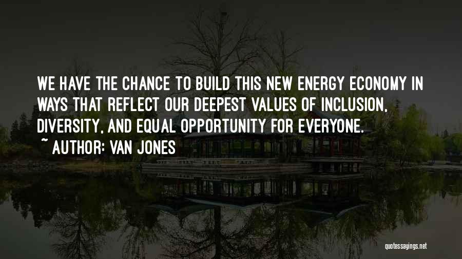 Van Jones Quotes: We Have The Chance To Build This New Energy Economy In Ways That Reflect Our Deepest Values Of Inclusion, Diversity,