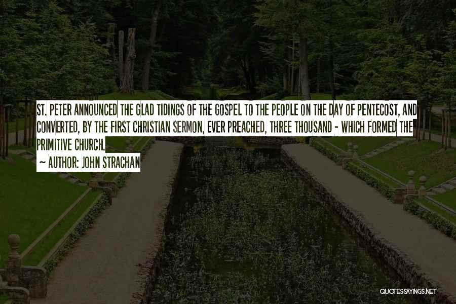 John Strachan Quotes: St. Peter Announced The Glad Tidings Of The Gospel To The People On The Day Of Pentecost, And Converted, By