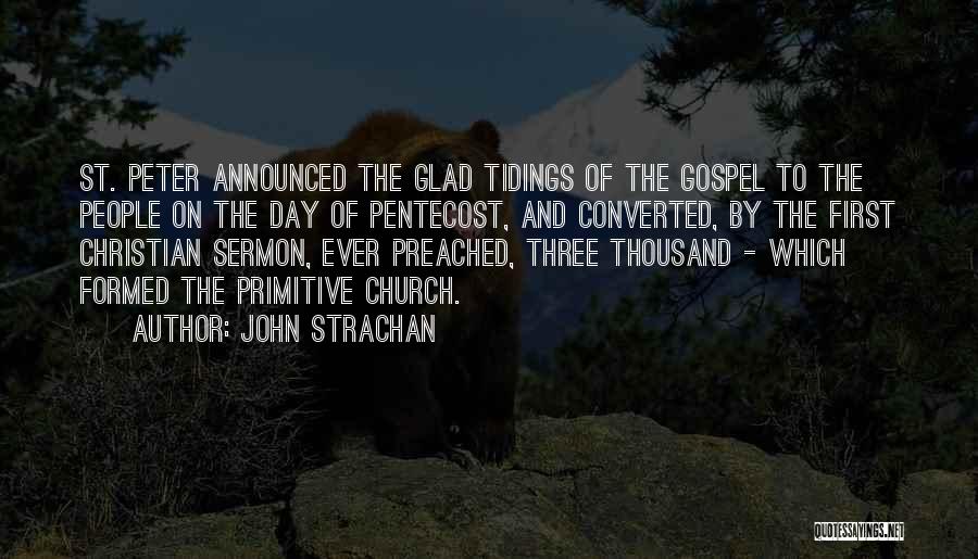 John Strachan Quotes: St. Peter Announced The Glad Tidings Of The Gospel To The People On The Day Of Pentecost, And Converted, By