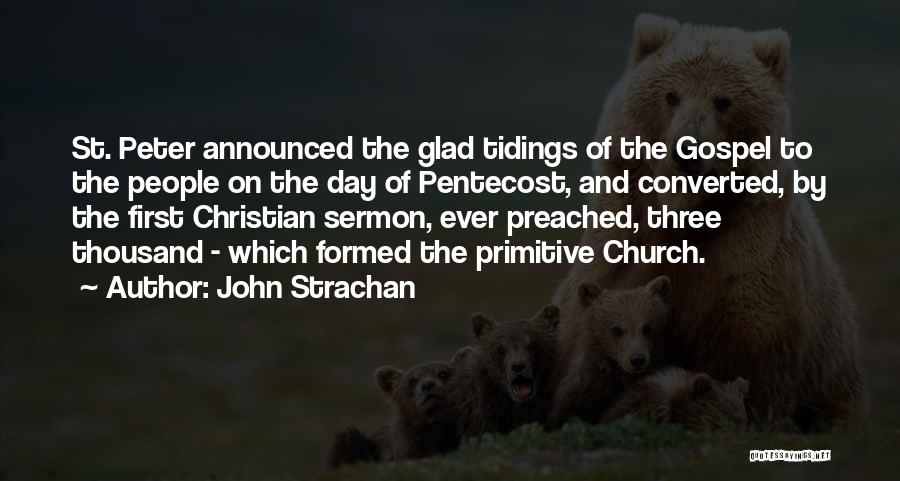 John Strachan Quotes: St. Peter Announced The Glad Tidings Of The Gospel To The People On The Day Of Pentecost, And Converted, By