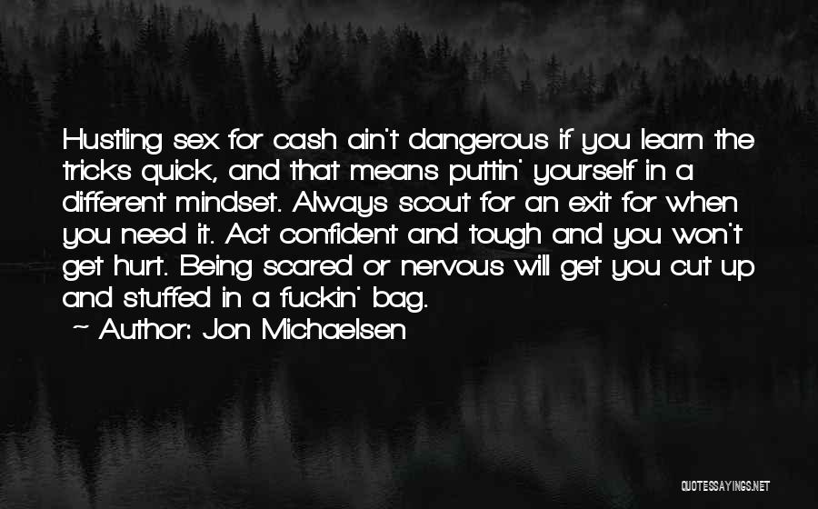 Jon Michaelsen Quotes: Hustling Sex For Cash Ain't Dangerous If You Learn The Tricks Quick, And That Means Puttin' Yourself In A Different