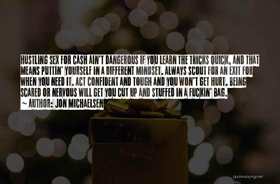 Jon Michaelsen Quotes: Hustling Sex For Cash Ain't Dangerous If You Learn The Tricks Quick, And That Means Puttin' Yourself In A Different