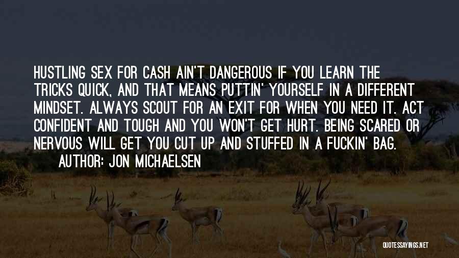 Jon Michaelsen Quotes: Hustling Sex For Cash Ain't Dangerous If You Learn The Tricks Quick, And That Means Puttin' Yourself In A Different