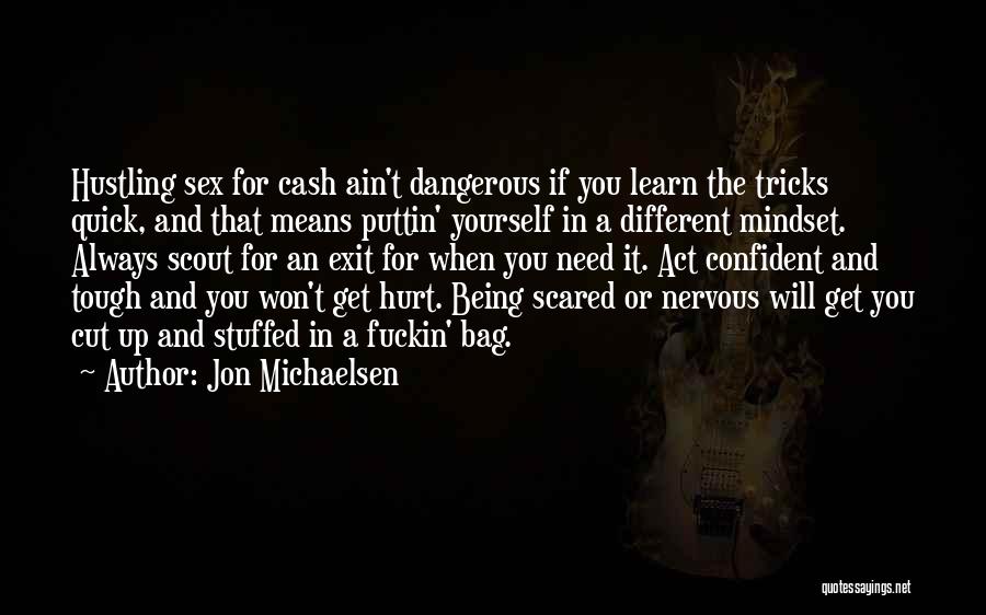 Jon Michaelsen Quotes: Hustling Sex For Cash Ain't Dangerous If You Learn The Tricks Quick, And That Means Puttin' Yourself In A Different