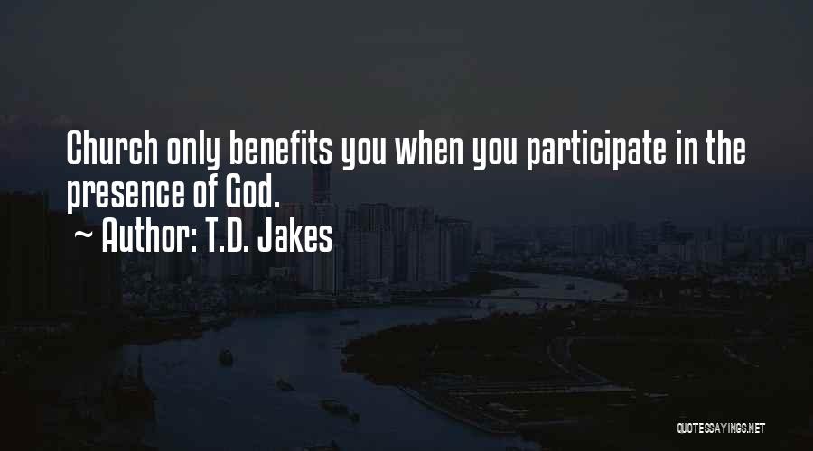 T.D. Jakes Quotes: Church Only Benefits You When You Participate In The Presence Of God.