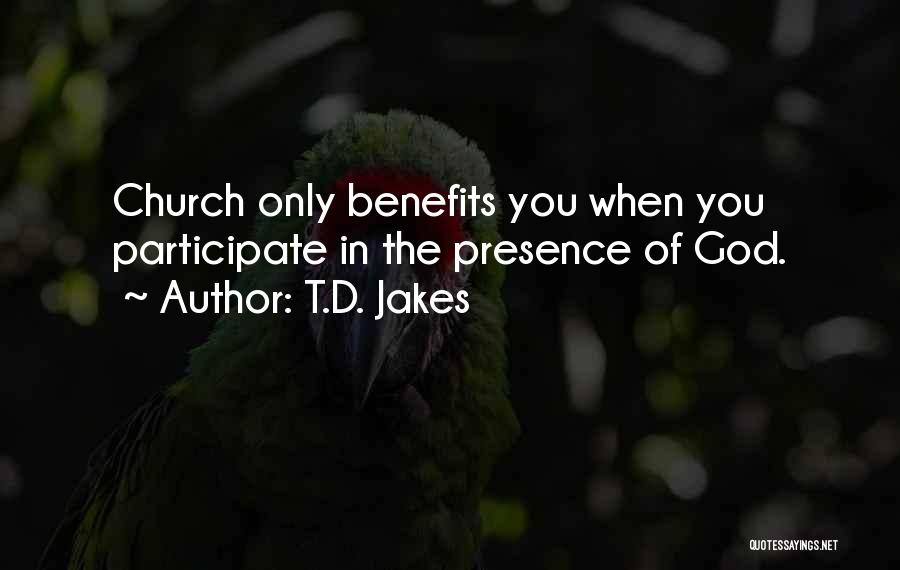T.D. Jakes Quotes: Church Only Benefits You When You Participate In The Presence Of God.
