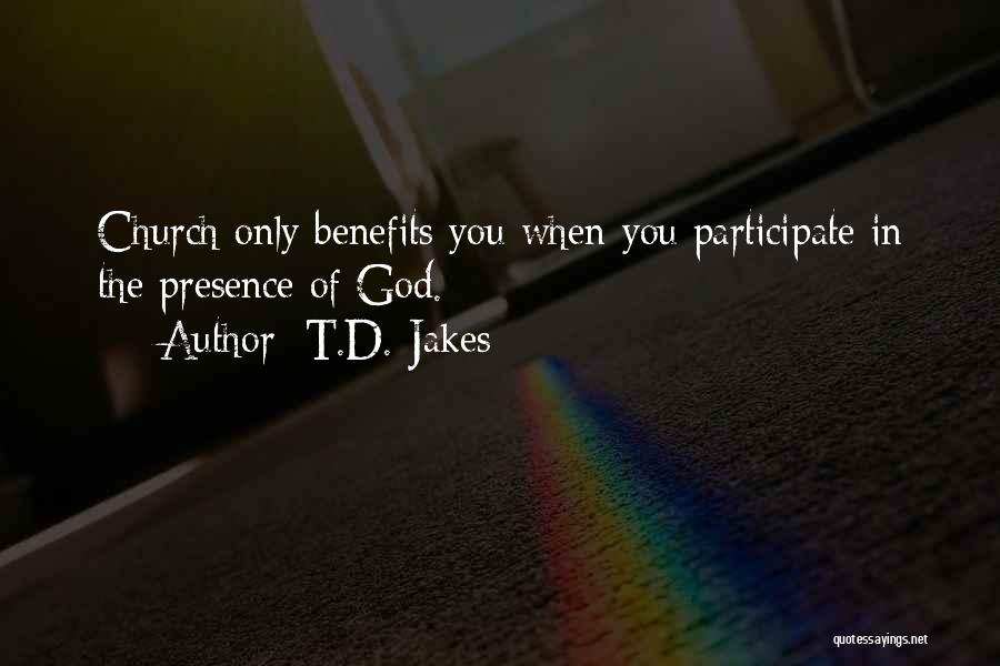 T.D. Jakes Quotes: Church Only Benefits You When You Participate In The Presence Of God.