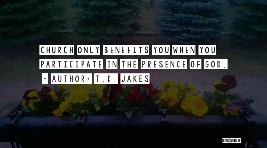 T.D. Jakes Quotes: Church Only Benefits You When You Participate In The Presence Of God.