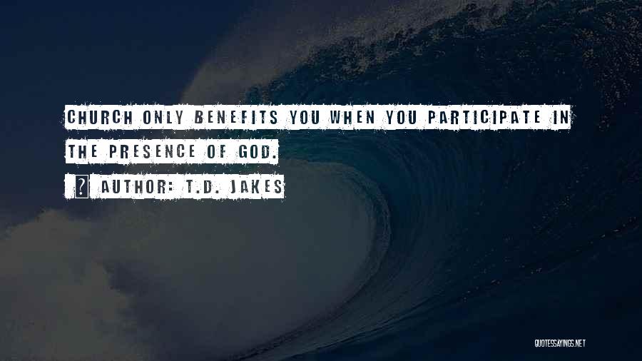 T.D. Jakes Quotes: Church Only Benefits You When You Participate In The Presence Of God.
