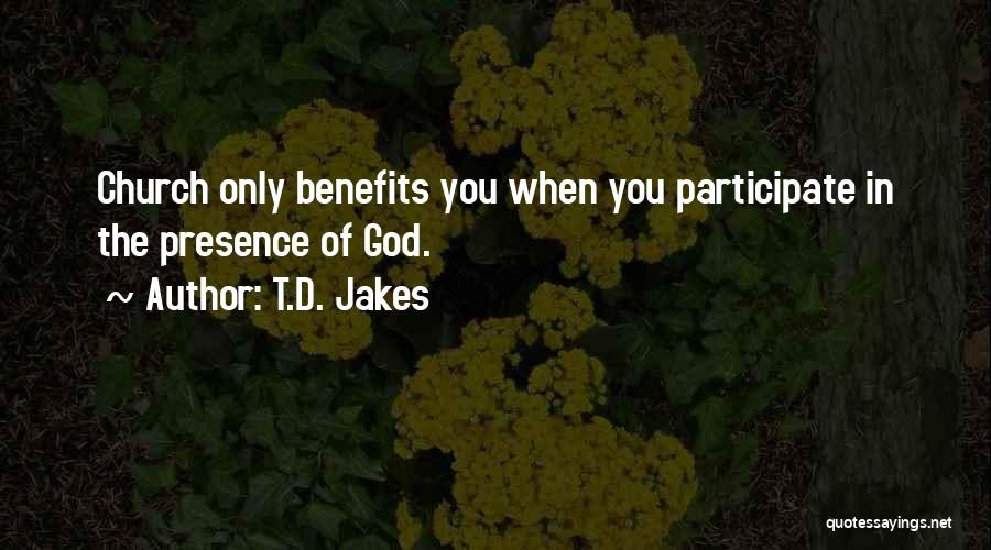 T.D. Jakes Quotes: Church Only Benefits You When You Participate In The Presence Of God.