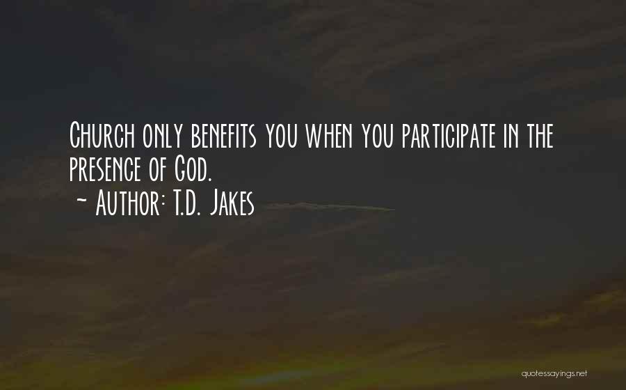 T.D. Jakes Quotes: Church Only Benefits You When You Participate In The Presence Of God.