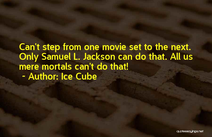 Ice Cube Quotes: Can't Step From One Movie Set To The Next. Only Samuel L. Jackson Can Do That. All Us Mere Mortals