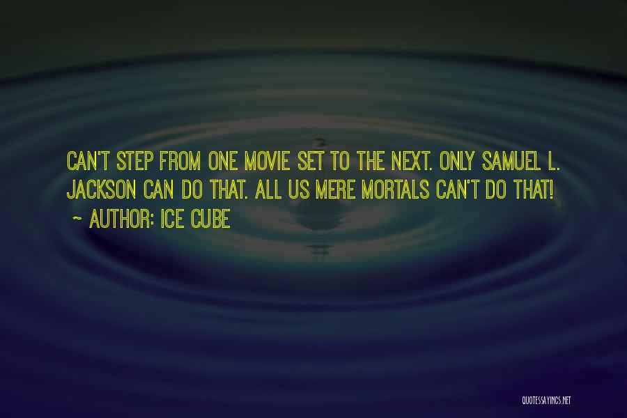 Ice Cube Quotes: Can't Step From One Movie Set To The Next. Only Samuel L. Jackson Can Do That. All Us Mere Mortals